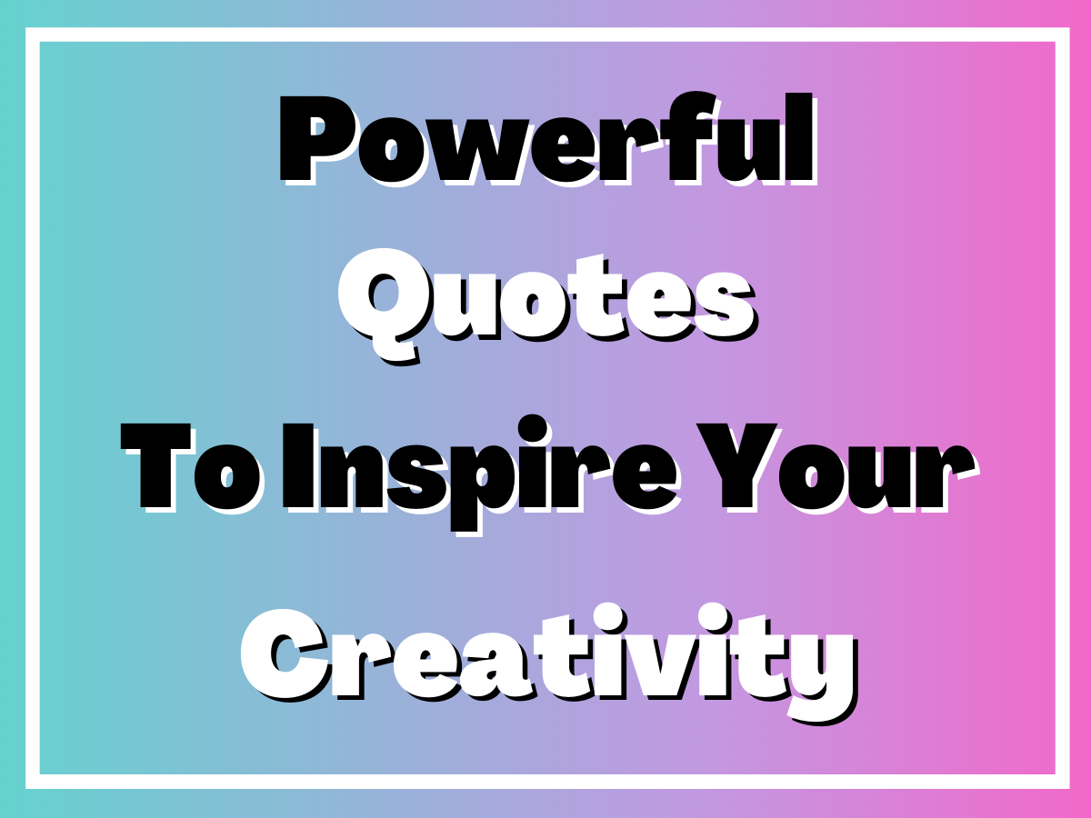 Powerful Quotes to Awaken Your Creativity